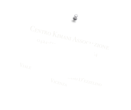 
Centro Kimani Associazione
0424-513400        3389981054
www.centrokimani.it
centrokimani@libero.it
Viale Europa 33/D Romano D’ezzelino
Vicenza
