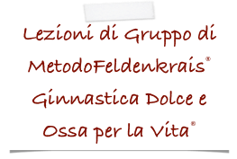 Lezioni di Gruppo di  MetodoFeldenkrais®   Ginnastica Dolce e  Ossa per la Vita®